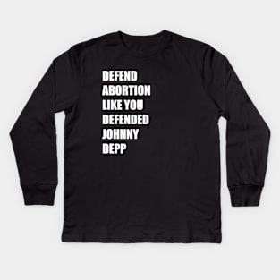 Defend Abortion Like you Defended Johnny Depp Kids Long Sleeve T-Shirt